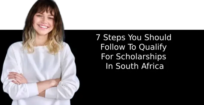 7 Steps You Should Follow To Qualify For Scholarships In South Africa