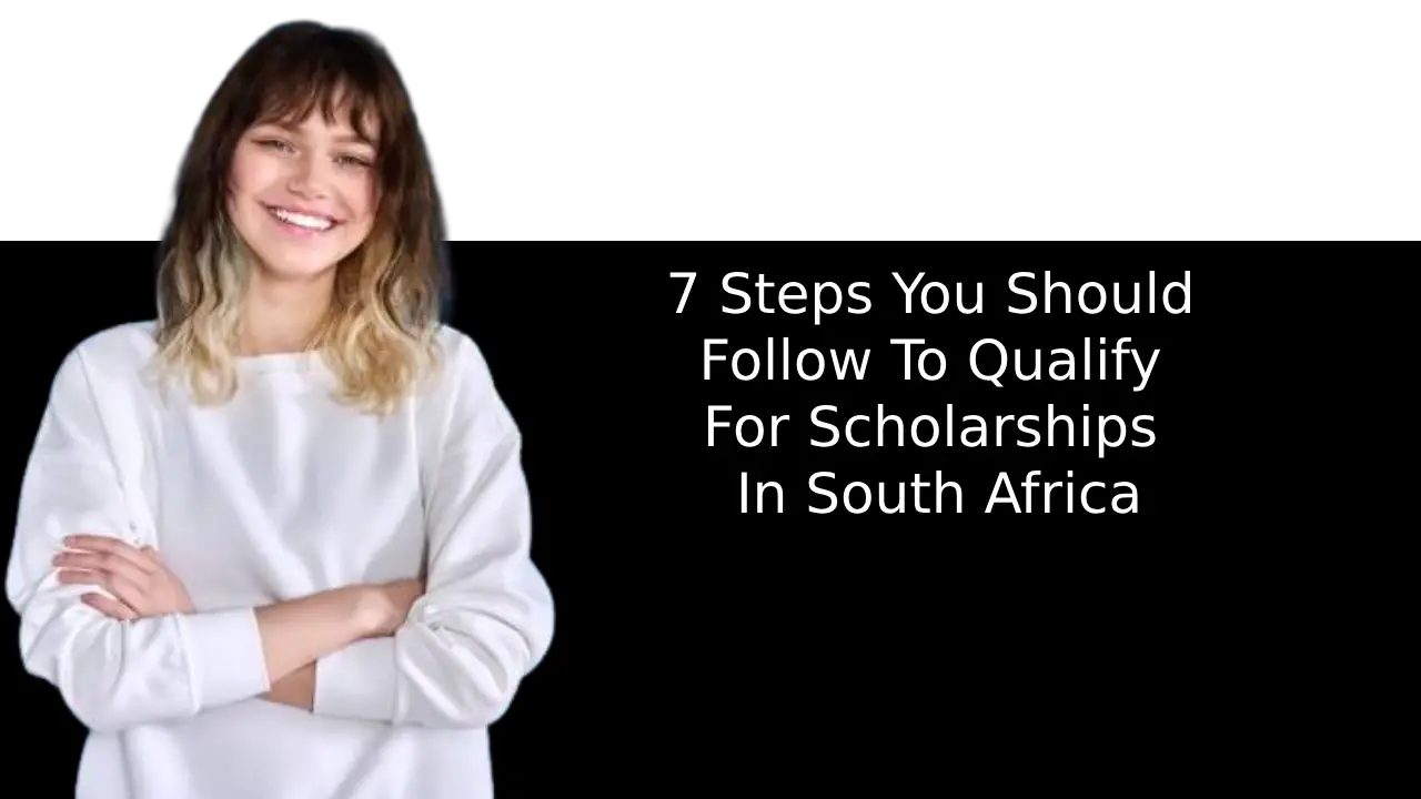 7 Steps You Should Follow To Qualify For Scholarships In South Africa