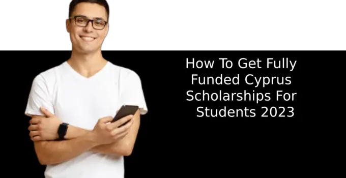 How To Get Fully Funded Cyprus Scholarships For International Students 2023