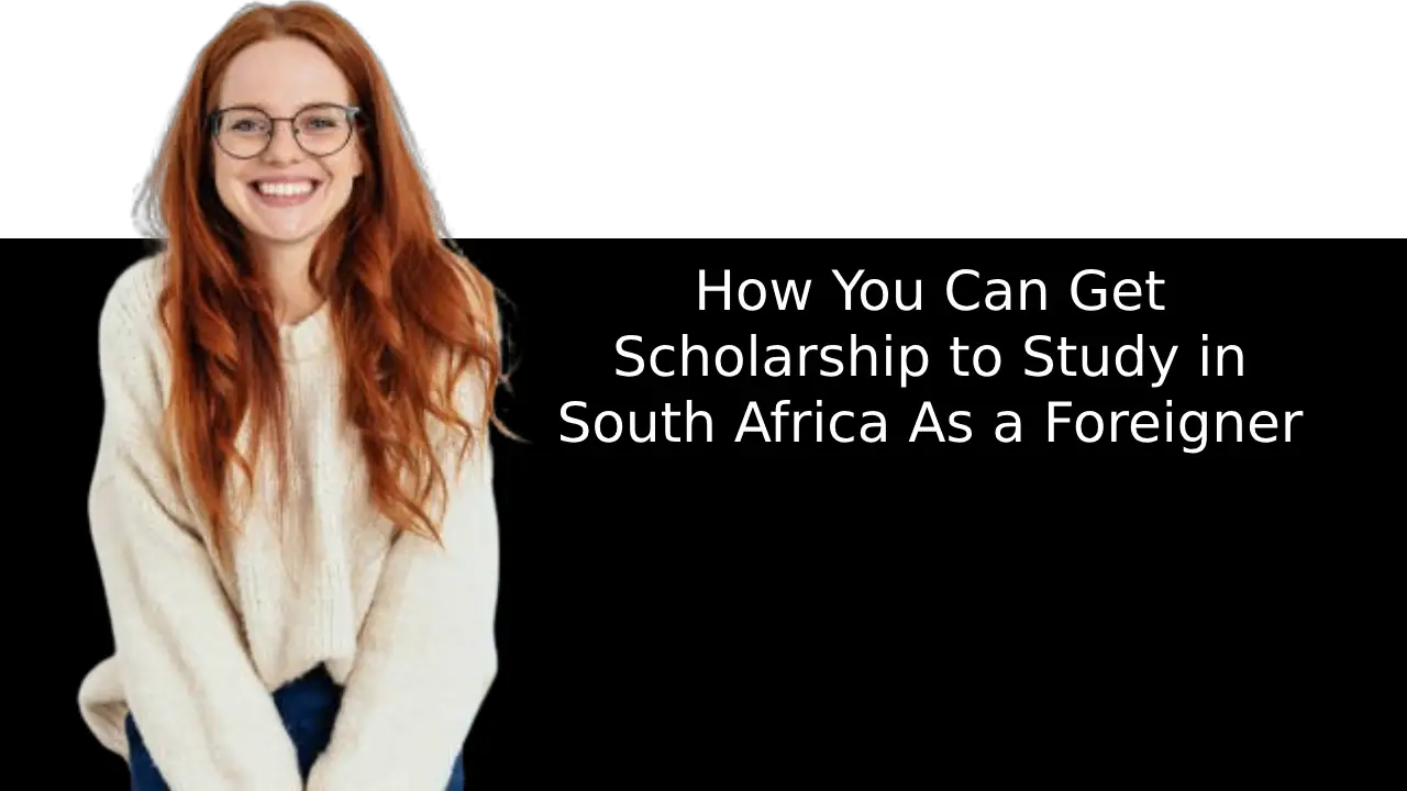 How You Can Get Scholarship to Study in South Africa As a Foreigner